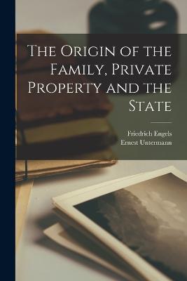 The Origin of the Family, Private Property and the State - Friedrich Engels,Ernest Untermann - cover