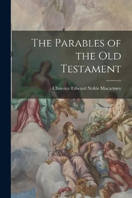 The Parables of the Old Testament - Clarence Edward Noble Macartney - cover