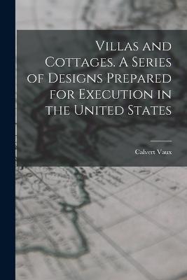 Villas and Cottages. A Series of Designs Prepared for Execution in the United States - Calvert Vaux - cover