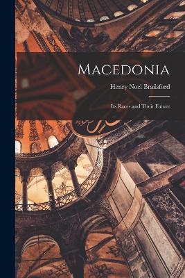 Macedonia; Its Races and Their Future - Henry Noel Brailsford - cover