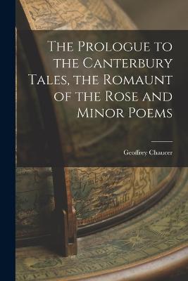 The Prologue to the Canterbury Tales, the Romaunt of the Rose and Minor Poems - Geoffrey Chaucer - cover