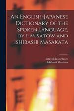 An English-Japanese Dictionary of the Spoken Language, by E.M. Satow and Ishibashi Masakata