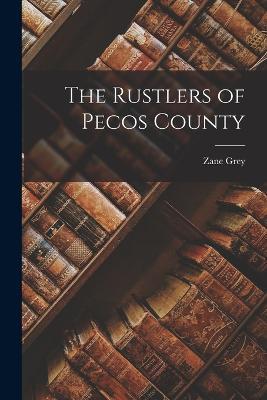 The Rustlers of Pecos County - Zane Grey - cover