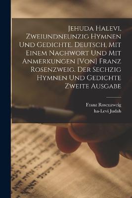 Jehuda Halevi, zweiundneunzig Hymnen und Gedichte. Deutsch, mit einem Nachwort und mit Anmerkungen [von] Franz Rosenzweig. Der sechzig Hymnen und Gedichte zweite Ausgabe - Ha-Levi Judah,Franz Rosenzweig - cover