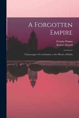 A Forgotten Empire: (Vijayanagar) a Contribution to the History of India - Robert Sewell,Fernao Nunes - cover
