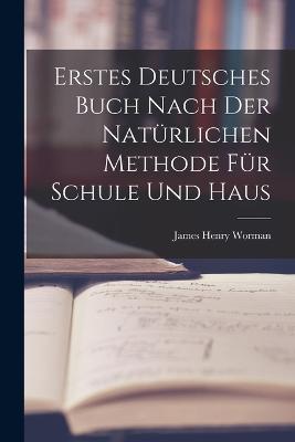 Erstes Deutsches Buch nach der naturlichen Methode fur Schule und Haus - James Henry Worman - cover