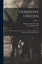 Herndon's Lincoln: The True Story of a Great Life ... the History and Personal Recollections of Abraham Lincoln; Volume 2