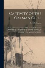 Captivity of the Oatman Girls: Being an Interesting Narrative of Life Among the Apache and Mohave Indians: Containing Also an Interesting Account of the Massacre of the Oatman Family, by the Apache Indians, in 1851; the Narrow Escape of Lorenzo D. Oatman;