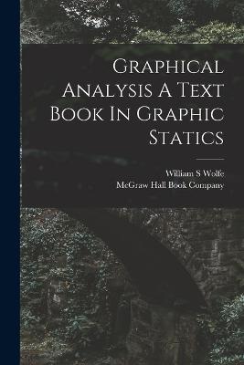 Graphical Analysis A Text Book In Graphic Statics - William S Wolfe - cover
