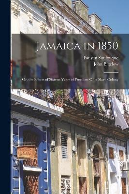 Jamaica in 1850; Or, the Effects of Sixteen Years of Freedom On a Slave Colony - John Bigelow,Faustin Soulouque - cover