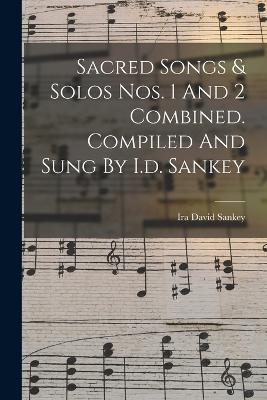 Sacred Songs & Solos Nos. 1 And 2 Combined. Compiled And Sung By I.d. Sankey - Ira David Sankey - cover