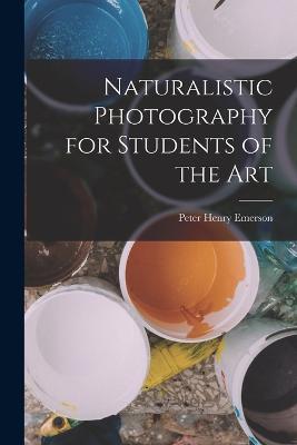 Naturalistic Photography for Students of the Art - Peter Henry Emerson - cover