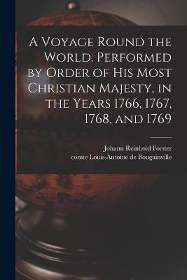 A Voyage Round the World. Performed by Order of His Most Christian Majesty, in the Years 1766, 1767, 1768, and 1769 - Louis-Antoine De Bougainville,Johann Reinhold Forster - cover