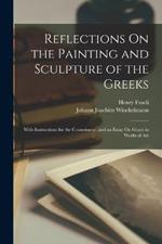 Reflections On the Painting and Sculpture of the Greeks: With Instructions for the Connoisseur, and an Essay On Grace in Works of Art