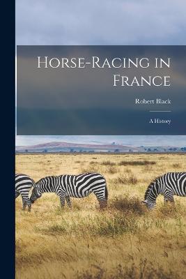 Horse-Racing in France: A History - Robert Black - cover