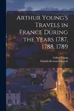 Arthur Young's Travels in France During the Years 1787, 1788, 1789