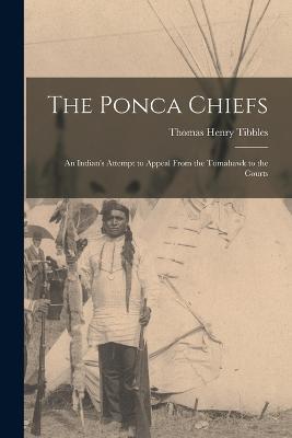 The Ponca Chiefs: An Indian's Attempt to Appeal From the Tomahawk to the Courts - Thomas Henry Tibbles - cover