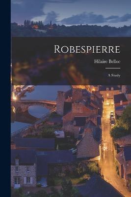 Robespierre; A Study - Belloc Hilaire - cover