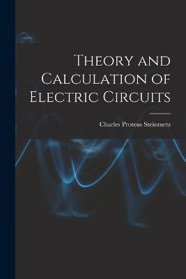 Theory and Calculation of Electric Circuits - Charles Proteus Steinmetz - cover