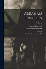 Abraham Lincoln; the True Story of a Great Life; Volume 2