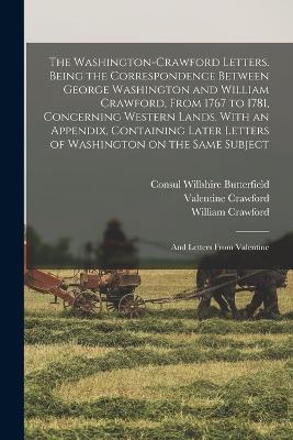 The Washington-Crawford Letters. Being the Correspondence Between George Washington and William Crawford, From 1767 to 1781, Concerning Western Lands. With an Appendix, Containing Later Letters of Washington on the Same Subject; and Letters From Valentine - Consul Willshire Butterfield,William Crawford,Valentine Crawford - cover