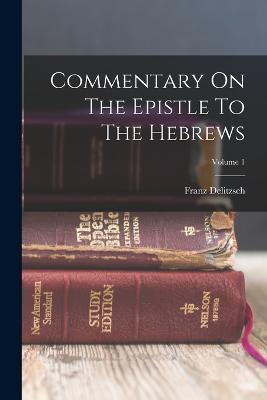 Commentary On The Epistle To The Hebrews; Volume 1 - Franz Delitzsch - cover