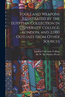 Tools and Weapons Illustrated by the Egyptian Collection in University College, London, and 2,000 Outlines From Other Sources - W M Flinders Petrie - cover