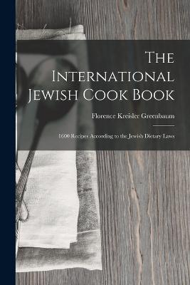 The International Jewish Cook Book: 1600 Recipes According to the Jewish Dietary Laws - Florence Kreisler Greenbaum - cover