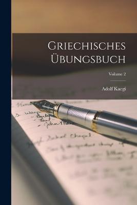 Griechisches UEbungsbuch; Volume 2 - Adolf Kaegi - cover