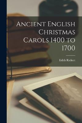 Ancient English Christmas Carols 1400 to 1700 - Edith Rickert - cover