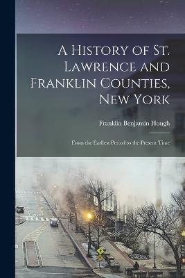 A History of St. Lawrence and Franklin Counties, New York: From the Earliest Period to the Present Time - Franklin Benjamin Hough - cover