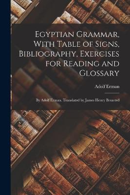 Egyptian Grammar, With Table of Signs, Bibliography, Exercises for Reading and Glossary: By Adolf Erman. Translated by James Henry Breasted - Adolf Erman - cover