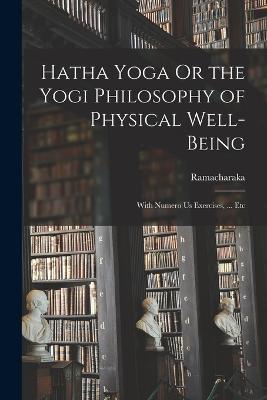 Hatha Yoga Or the Yogi Philosophy of Physical Well-Being: With Numero Us Exercises, ... Etc - Ramacharaka - cover