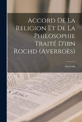 Accord De La Religion Et De La Philosophie Traite D'ibn Rochd (Averroes) - Averroes - cover