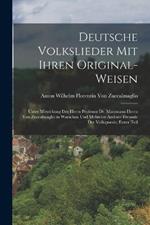 Deutsche Volkslieder mit ihren Original-Weisen: Unter Mitwirkung des herrn Professor Dr. Massmann herrn von Zuccalmaglio in Warschau und mehrerer anderer Freunde der Volkspoesie, Erster Teil