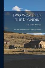 Two Women in the Klondike: The Story of a Journey to the Gold-Fields of Alaska