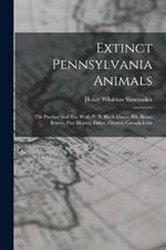 Extinct Pennsylvania Animals: The Panther And The Wolf.-pt. Ii. Black Moose, Elk, Bison, Beaver, Pine Marten, Fisher, Glutton, Canada Lynx