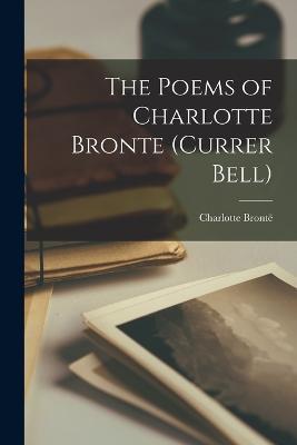 The Poems of Charlotte Bronte (Currer Bell) - Charlotte Bronte - cover