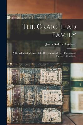 The Craighead Family: A Genealogical Memoir of the Descendants of Rev. Thomas and Margaret Craighead - James Geddes Craighead - cover