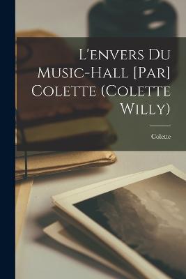 L'envers du music-hall [par] Colette (Colette Willy) - Colette 1873-1954 - cover