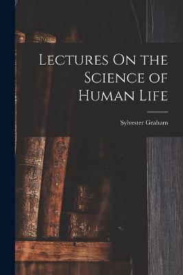 Lectures On the Science of Human Life - Sylvester Graham - cover