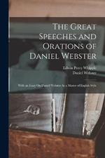 The Great Speeches and Orations of Daniel Webster: With an Essay On Daniel Webster As a Master of English Style