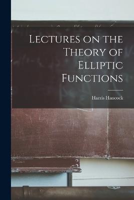 Lectures on the Theory of Elliptic Functions - Harris Hancock - cover