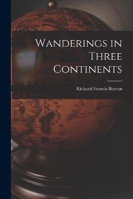 Wanderings in Three Continents - Richard Francis Burton - cover