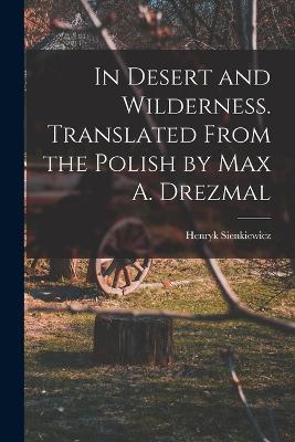 In Desert and Wilderness. Translated From the Polish by Max A. Drezmal - Henryk Sienkiewicz - cover