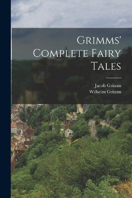 Grimms' Complete Fairy Tales - Grimm Jacob 1785-1863,Wilhelm Grimm - cover