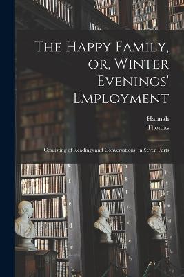 The Happy Family, or, Winter Evenings' Employment: Consisting of Readings and Conversations, in Seven Parts - Thomas 1753-1828 Bewick,Hannah 1745-1833 More - cover