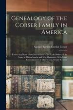 Genealogy of the Corser Family in America: Embracing Many of the Descendants of the Early Settlers of the Name in Massachusetts and New Hampshire With Some Reminiscences of Their Trans-Atlantic Cousins