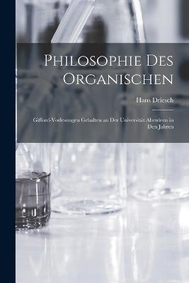 Philosophie des organischen: Gifford-vorlesungen gehalten an der Universitat Aberdeen in den Jahren - Driesch Hans - cover