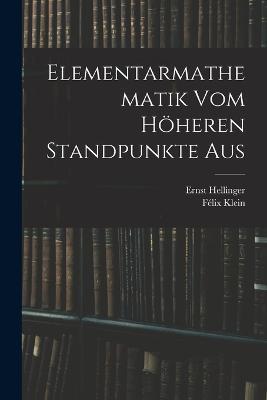 Elementarmathematik Vom Höheren Standpunkte Aus - Félix Klein,Ernst Hellinger - cover